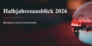 Halbjahresausblick 2026 - Momentum trotz Unsicherheiten