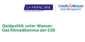 La Française – Geldpolitik unter Wasser: Das Klimadilemma der EZB